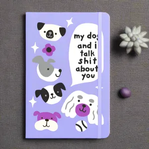 My Dog and I Talk Shit About You Notebook